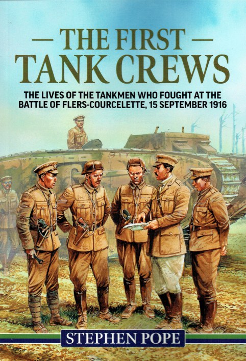 THE FIRST TANK CREWS : THE LIVES OF THE TANKMEN WHO FOUGHT AT THE BATTLE OF FLERS COURCELETTE 15 SEPTEMBER 1916