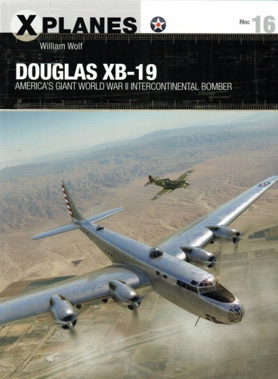 X PLANES NO.16: DOUGLAS XB-19 : AMERICA'S GIANT WORLD WAR II INTERCONTINENTAL BOMBER