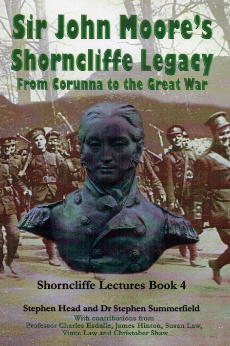 SIR JOHN MOORE'S SHORNCLIFFE LEGACY : FROM CORUNNA TO THE GREAT WAR