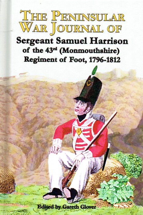 Image for THE PENINSULAR WAR JOURNAL OF SERGEANT SAMUEL HARRISON OF THE 43RD (MONMOUTHSHIRE) REGIMENT OF FOOT, 1796-1812 THE PENINSULAR WAR JOURNAL OF SERGEANT SAMUEL HARRISON OF THE 43RD (MONMOUTHSHIRE) REGIMENT OF FOOT, 1796-1812
