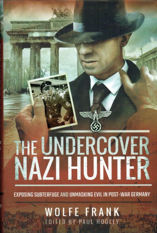THE UNDERCOVER NAZI HUNTER : EXPOSING THE SUBTERFUGE AND UNMASKING EVIL IN POST-WAR GERMANY
