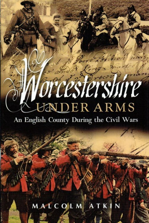 WORCESTERSHIRE UNDER ARMS : AN ENGLISH COUNTY DURING THE CIVIL WARS (SIGNED COPY)