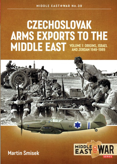 CZECHOSLOVAK ARMS EXPORTS TO THE MIDDLE EAST VOLUME 1: ORIGINS, ISRAEL AND JORDAN 1948-1989