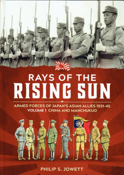 RAYS OF THE RISING SUN - ARMED FORCES OF JAPAN'S ASIAN ALLIES 1931-45 VOLUME 1: CHINA AND MANCHUKUO