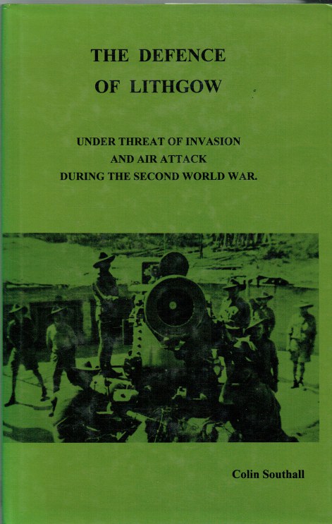 THE DEFENCE OF LITHGOW : UNDER THREAT OF INVASION AND AIR ATTACK DURING THE SECOND WORLD WAR