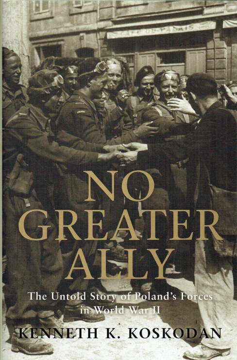 NO GREATER ALLY : THE UNTOLD STORY OF POLAND'S FORCES IN WORLD WAR II