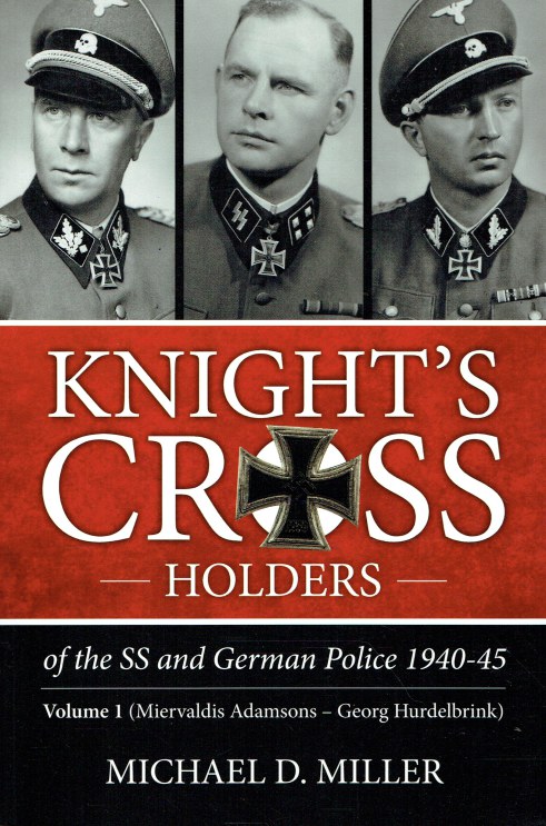 KNIGHT'S CROSS HOLDERS OF THE SS AND GERMAN POLICE 1940-45 VOLUME 1: MIERVALDIS ADAMSONS -GEORG HURDELBRINK