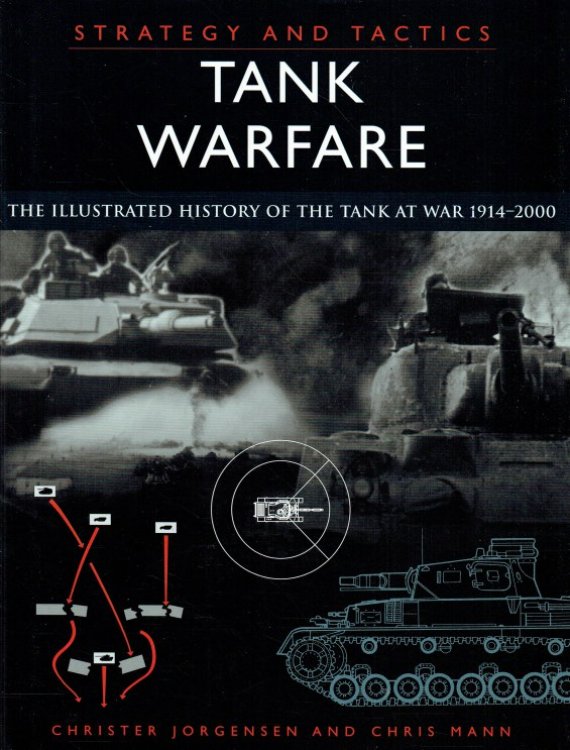 TANK WARFARE: STRATEGY AND TACTICS: THE ILLUSTRATED HISTORY OF THE TANK AT WAR 1914-2000