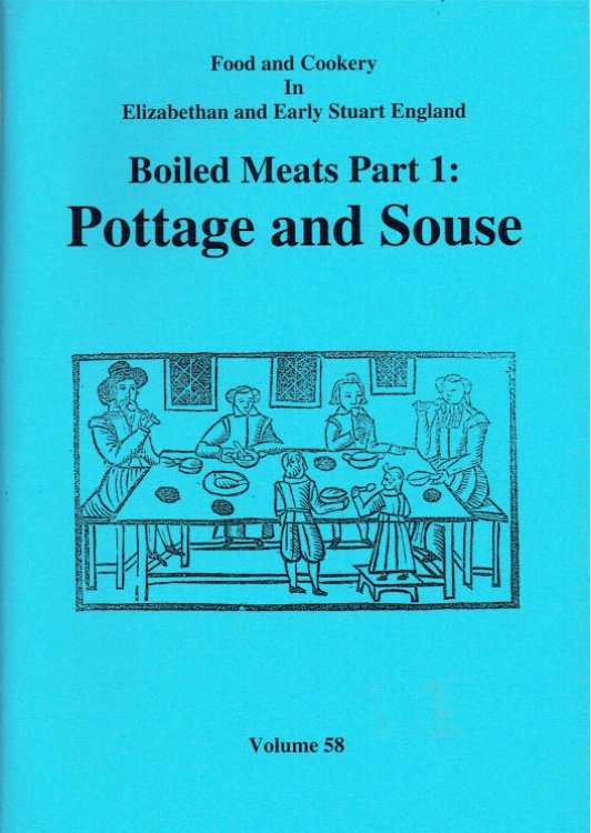 FOOD AND COOKERY IN ELIZABETHAN AND EARLY STUART ENGLAND VOLUME 58: BOILED MEATS PART 1: POTTAGE AND SOUSE