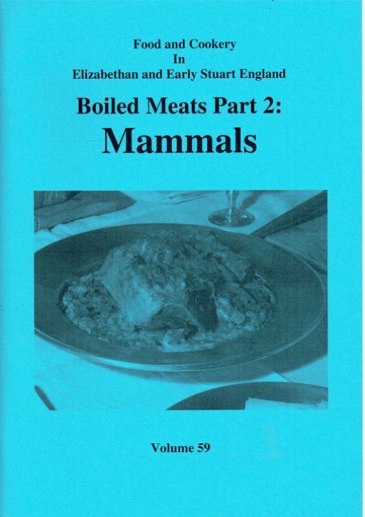FOOD AND COOKERY IN ELIZABETHAN AND EARLY STUART ENGLAND VOLUME 59: BOILED MEATS PART 2: MAMMALS