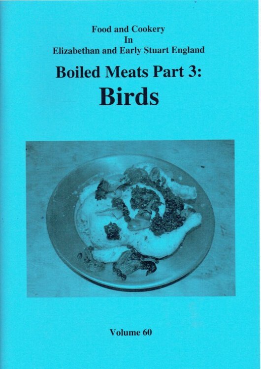 FOOD AND COOKERY IN ELIZABETHAN AND EARLY STUART ENGLAND VOLUME 60: BOILED MEATS PART 3: BIRDS