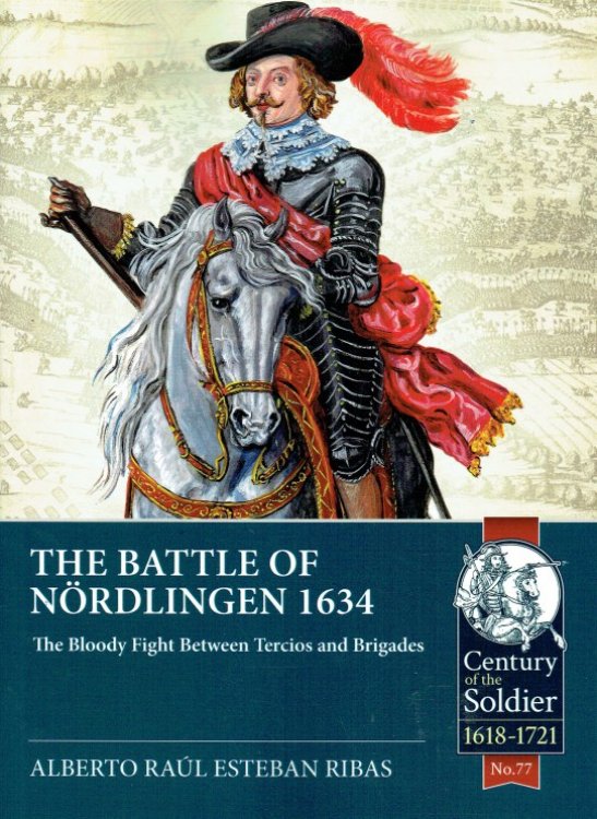 THE BATTLE OF NORDLINGEN 1634 : THE BLOODY FIGHT BETWEEN TERCIOS AND BRIGADES
