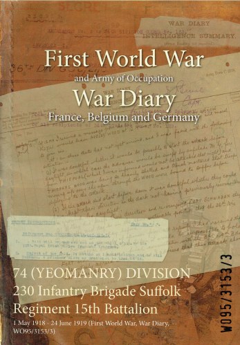 74 (YEOMANRY) DIVISION 230 INFANTRY BRIGADE SUFFOLK REGIMENT 15TH BATTALION: 1 MAY 1918 - 24 JUNE 1919 (FIRST WORLD WAR, WAR DIARY, WO95/3153/3)