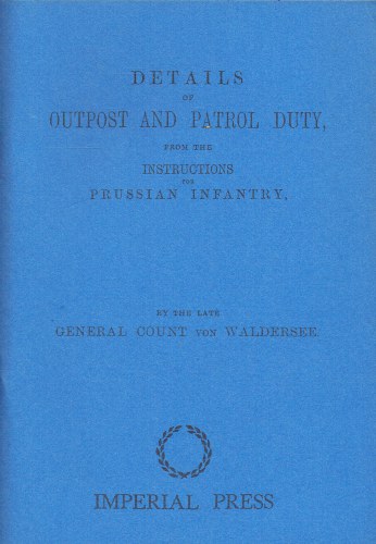 DETAILS OF OUTPOST AND PATROL DUTY, FROM THE INSTRUCTIONS FOR PRUSSIAN INFANTRY, BY THE LATE GENERAL COUNT VON WALDERSEE (1871)