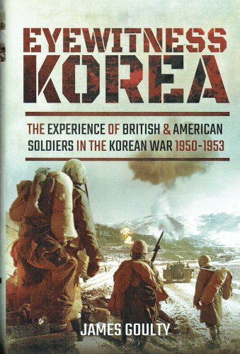 EYEWITNESS KOREA : THE EXPERIENCE OF BRITISH & AMERICAN SOLDIERS IN THE KOREAN WAR 1950-1953