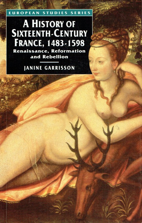 A HISTORY OF SIXTEENTH CENTURY FRANCE, 1483-1598 : RENAISSANCE, REFORMATION AND REBELLION