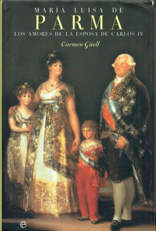 MARIA LUISA DE PARMA : LOS AMORES DE LA ESPOSA DE CARLOS IV (SPANISH TEXT)