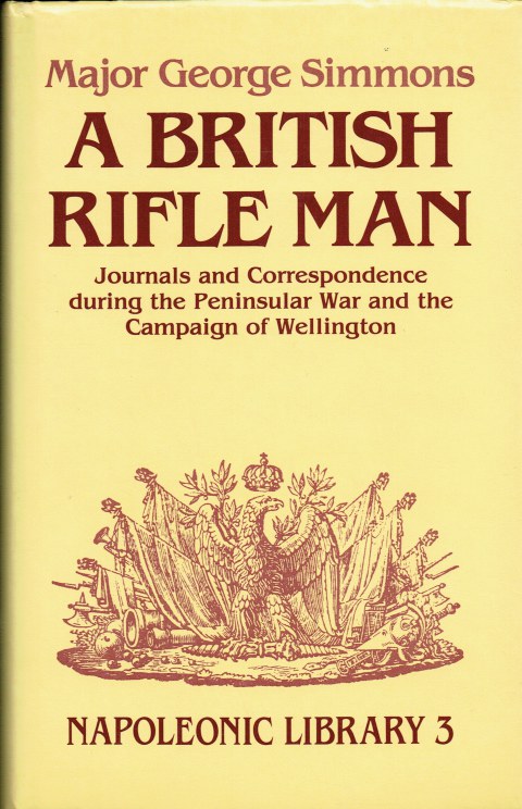 A BRITISH RIFLE MAN : JOURNALS AND CORRESPONDENCE DURING THE PENINSULAR WAR AND THE CAMPAIGN OF WELLINGTON