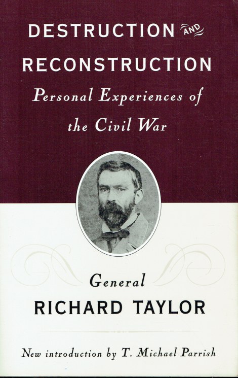 DESTRUCTION AND RECONSTRUCTION : PERSONAL EXPERIENCES OF THE CIVIL WAR BY GENERAL RICHARD TAYLOR