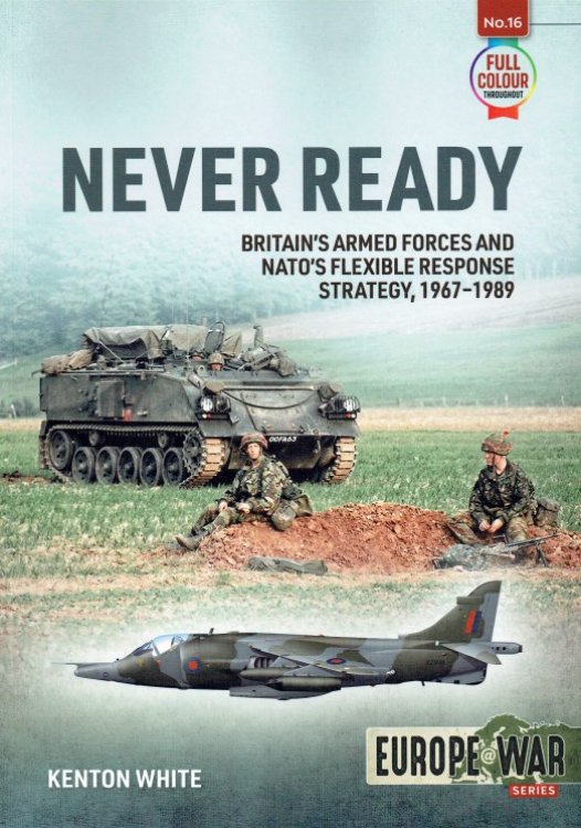 NEVER READY : BRITAIN'S ARMED FORCES AND NATO'S FLEXIBLE RESPONSE STRATEGY, 1967-1989