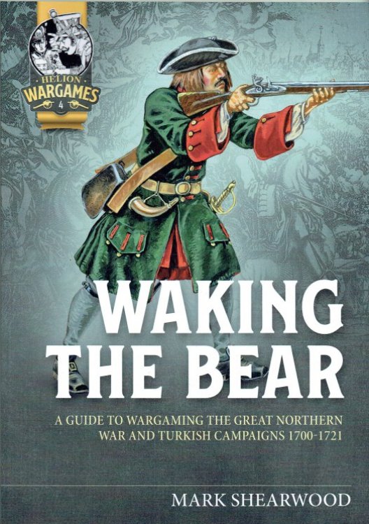 WAKING THE BEAR : A GUIDE TO WARGAMING THE GREAT NORTHERN WAR AND TURKISH CAMPAIGNS 1700-1721