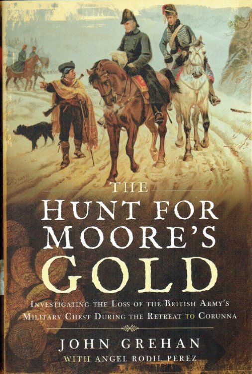 Image for THE HUNT FOR MOORE'S GOLD : INVESTIGATING THE LOSS OF THE BRITISH ARMY MILITARY CHEST DURING THE RETREAT TO CORUNNA THE HUNT FOR MOORE'S GOLD : INVESTIGATING THE LOSS OF THE BRITISH ARMY MILITARY CHEST DURING THE RETREAT TO CORUNNA