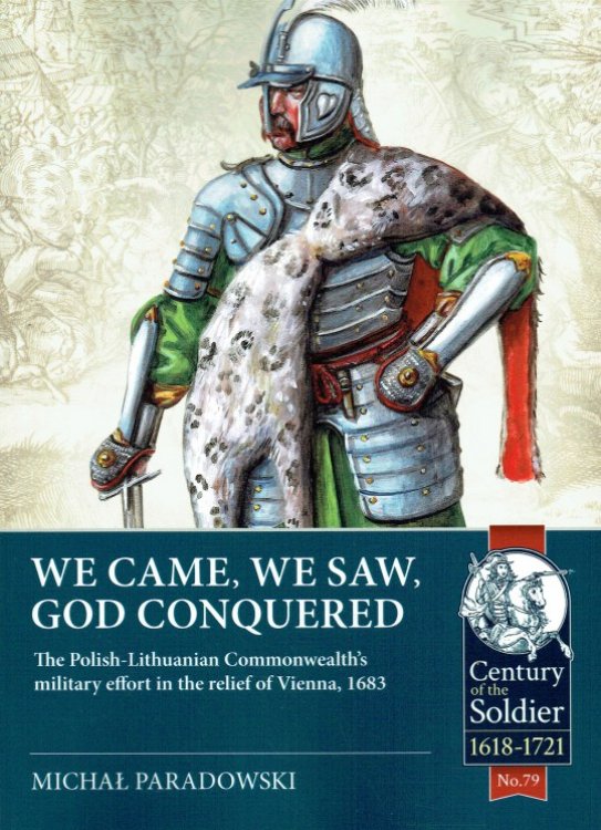 WE CAME, WE SAW, GOD CONQUERED : THE POLISH-LITHUANIAN COMMONWEALTH'S MILITARY EFFORT IN THE RELIEF OF VIENNA, 1683