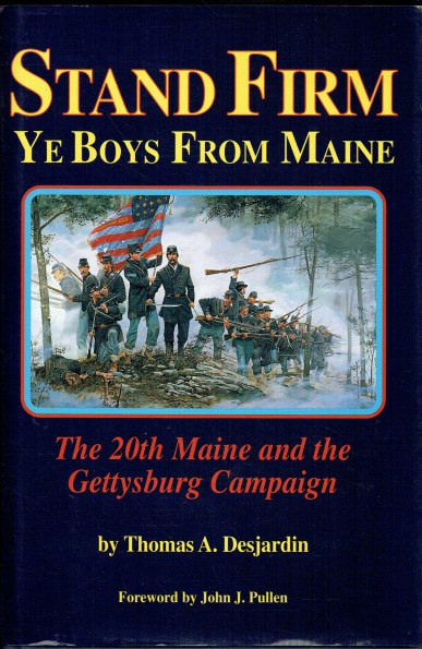 STAND FIRM YE BOYS FROM MAINE : THE 20TH MAINE AND THE GETTYSBURG CAMPAIGN