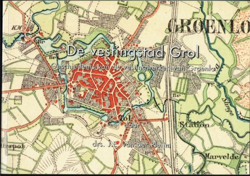DE VESTINGSTAD GROL : GESCHIEDENIS VAN DE VESTINGWERKEN VAN GROENLO (DUTCH TEXT)