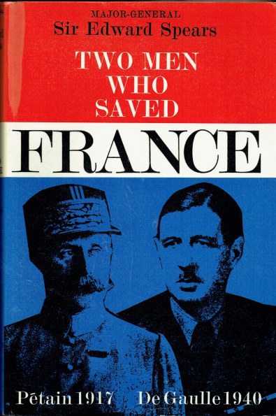 TWO MEN WHO SAVED FRANCE : PETAIN AND DE GAULLE