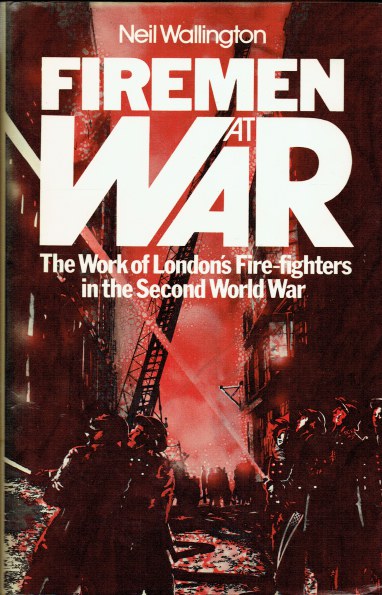 FIREMEN AT WAR : THE WORK OF LONDON'S FIRE-FIGHTERS IN THE SECOND WORLD WAR