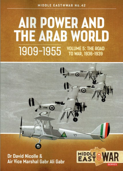 AIR POWER AND THE ARAB WORLD 1909-1955 VOLUME 5: THE ROAD TO WAR, 1936-1939