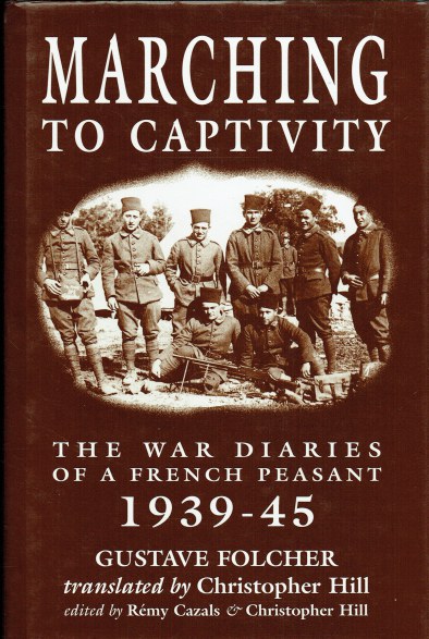 MARCHING TO CAPTIVITY : THE WAR DIARIES OF A FRENCH PEASANT 1939-45