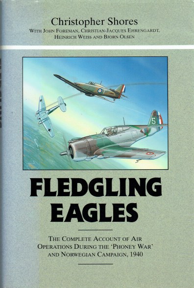 FLEDGLING EAGLES : THE COMPLETE ACCOUNT OF AIR OPERATIONS DURING THE 'PHONEY WAR' AND NORWEGIAN CAMPAIGN 1940