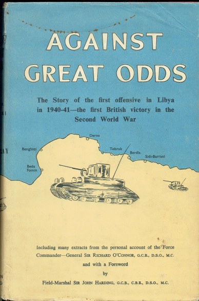 AGAINST GREAT ODDS : THE STORY OF THE FIRST OFFENSIVE IN LIBYA IN 1940-41 - THE FIRST BRITISH VICTORY IN THE SECOND WORLD WAR
