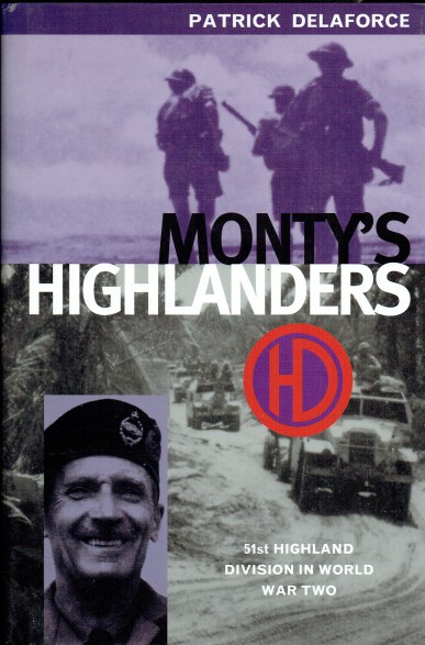 MONTY'S HIGHLANDERS : 51ST (HIGHLAND) DIVISION AT WAR 1939-1945