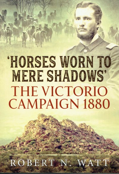 HORSES WORN TO MERE SHADOWS : THE VICTORIO CAMPAIGN 1880