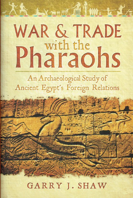 WAR & TRADE WITH THE PHARAOHS : AN ARCHAEOLOGICAL STUDY OF ANCIENT EGYPT'S FOREIGN RELATIONS