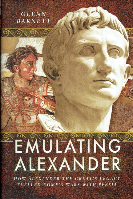 EMULATING ALEXANDER : HOWALEXANDER THE GREAT'S LEGACY FUELLED ROME'S WARS WITH PERSIA