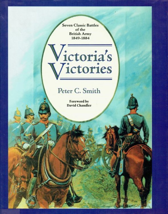 VICTORIA'S VICTORIES : SEVEN CLASSIC BATTLES OF THE BRITISH ARMY 1849-1884