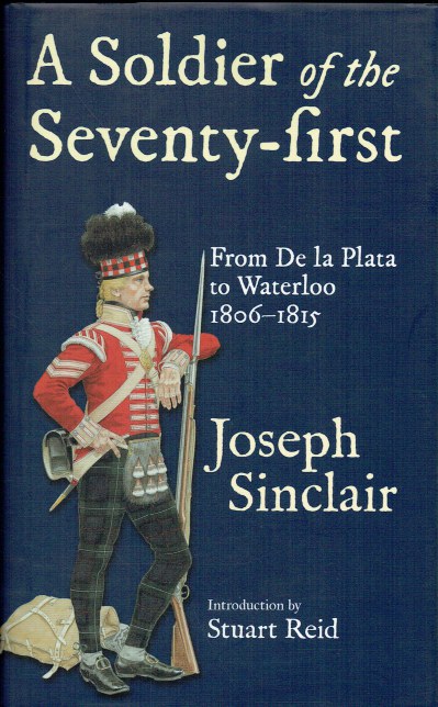 A SOLDIER OF THE SEVENTY-FIRST : FROM DE LA PLATA TO THE BATTLE OF WATERLOO, 1806-1815