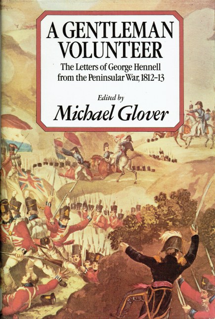A GENTLEMAN VOLUNTEER : THE LETTERS OF GEORGE HENNELL FROM THE PENINSULAR WAR, 1812-13