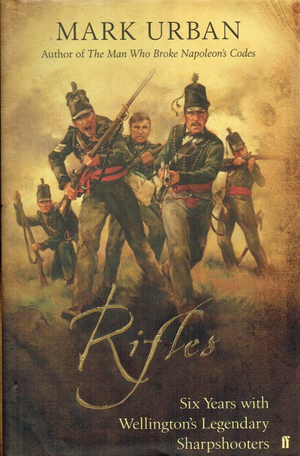 RIFLES : SIX YEARS WITH WELLINGTON'S LEGENDARY SHARPSHOOTERS