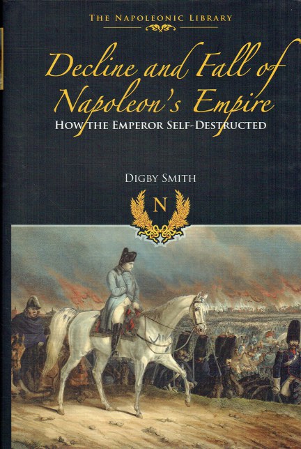 THE DECLINE AND FALL OF NAPOLEON'S EMPIRE : HOW THE EMPEROR SELF-DESTRUCTED