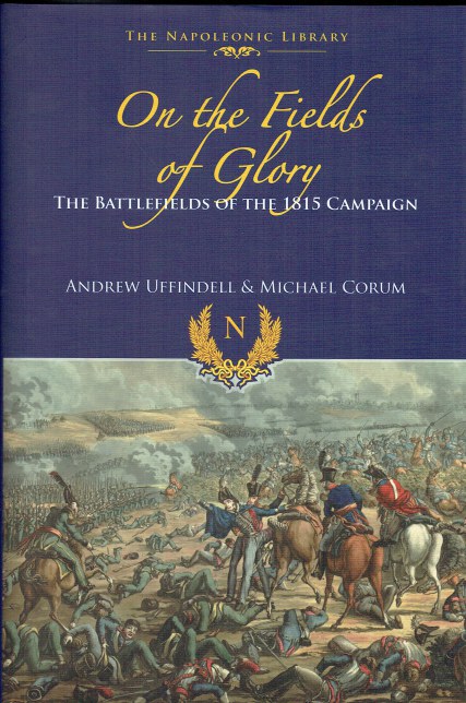 ON THE FIELDS OF GLORY : THE BATTLEFIELDS OF THE 1815 CAMPAIGN