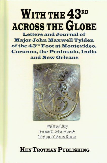 THE NAPOLEONIC ARCHIVE VOLUME 5: WITH THE 43RD ACROSS THE GLOBE: LETTERS AND JOURNALS OF MAJOR JOHN MAXWELL TYLDEN OF THE 43RD FOOT AT MONTEVIDEO, CORUNNA, THE PENINSULA, INDIA AND NEW ORLEANS