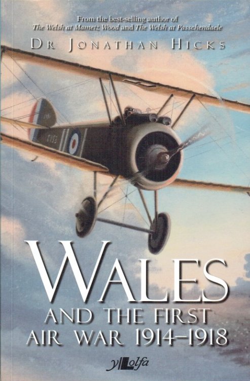 WALES AND THE FIRST AIR WAR 1914-1918 : THE WELSH AIRMEN AND AIRWOMEN OF THE GREAT WAR