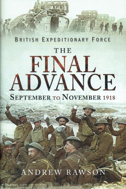 BRITISH EXPEDITIONARY FORCE : THE FINAL ADVANCE - SEPTEMBER TO NOVEMBER 1918