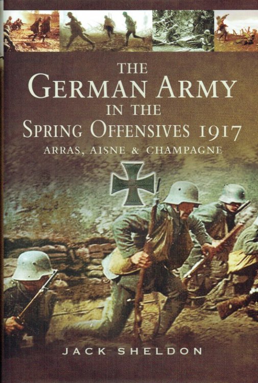 THE GERMAN ARMY IN THE SPRING OFFENSIVES 1917 : ARRAS, AISNE AND CHAMPAGNE