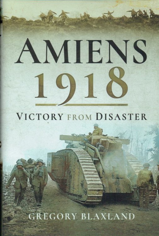 AMIENS 1918 : VICTORY FROM DISASTER
